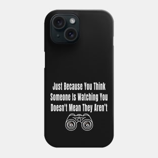 Just Because You Think Someone Is Watching You Doesnt Mean They Arent Phone Case