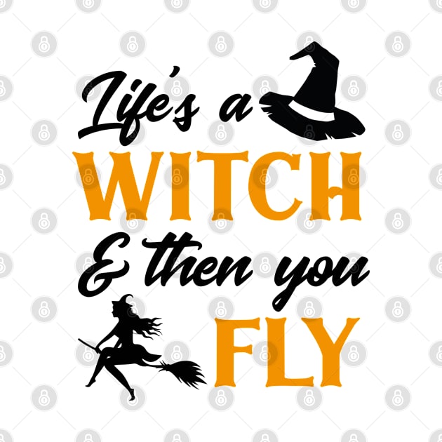 Life's a witch and then you fly - funny halloween by qpdesignco