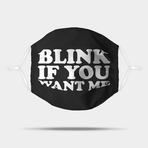 BLINK IF YOU WANT ME - Funny - Mask | TeePublic