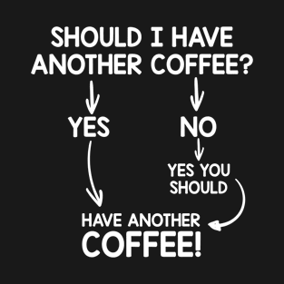 Should I Have Another Coffee T-Shirt