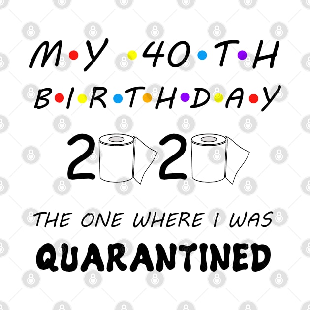 40th Birthday The One Where I Was Quarantined by Aymoon05