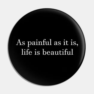 As painful as it is, life is beautiful Pin