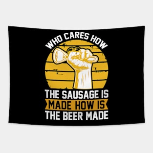 Who Cares How The Sausage Is Made How Is The Beer Made T Shirt For Women Men Tapestry