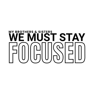 My brothers and sisters, we must stay focused T-Shirt
