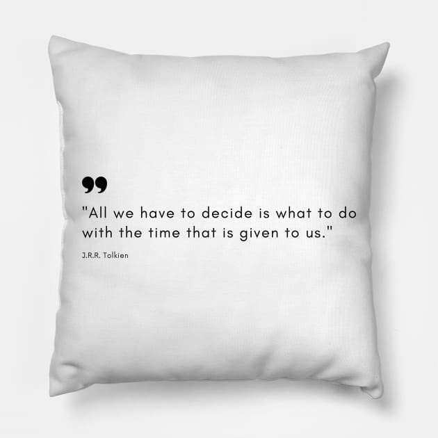 "All we have to decide is what to do with the time that is given to us." - J.R.R. Tolkien Inspirational Quote Pillow by InspiraPrints