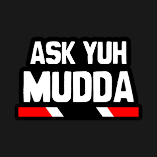 Ask Yuh Mudda - Trinidad Slang T-Shirt