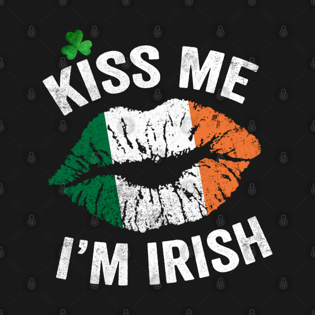 Kiss Me Im Irish With Ireland Flag And Shamrock Kiss Me Im Irish T Shirt Teepublic 