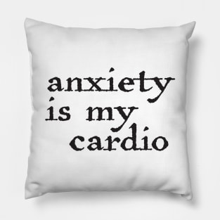 Anxiety is my cardio Pillow