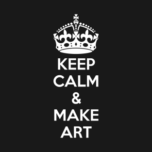 Keep Calm & Make Art T-Shirt