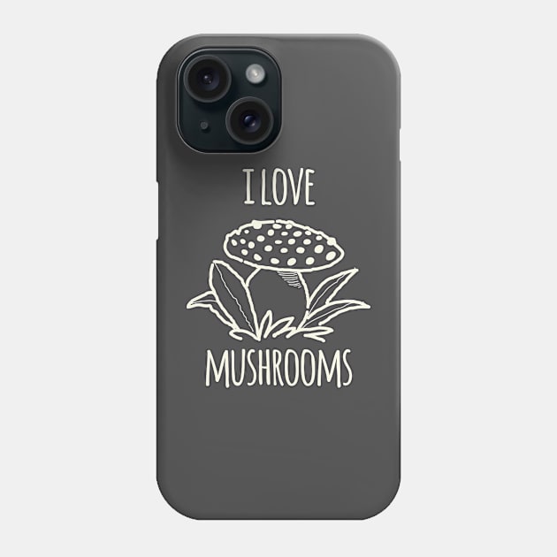 I Love Mushrooms Phone Case by daviz_industries