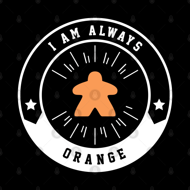 I Am Always Orange Meeple - Board Games and Meeples Addict by pixeptional