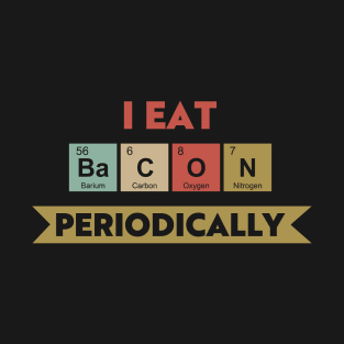 I Eat Bacon Periodically T-Shirt