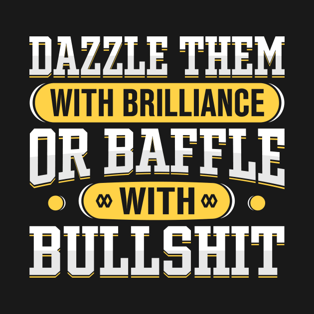 Dazzle them with Brilliance or Baffle with Bullshit by TheDesignDepot