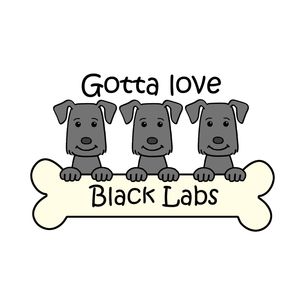 Gotta Love Black Labs by AnitaValle