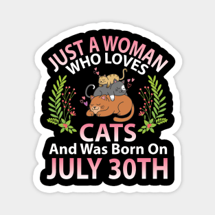 Birthday Me Nana Mom Aunt Sister Wife Daughter Just A Woman Who Loves Cats And Was Born On July 30th Magnet