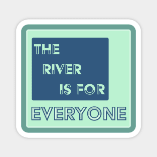 The River Is For Everyone Magnet