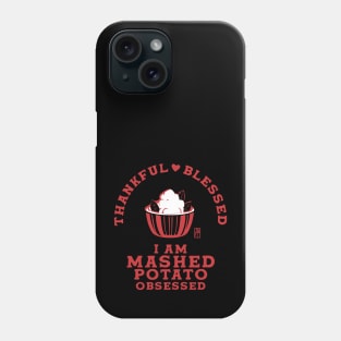 Thankful, blessed. I am mashed potato obsessed - Happy Thanksgiving Day Phone Case