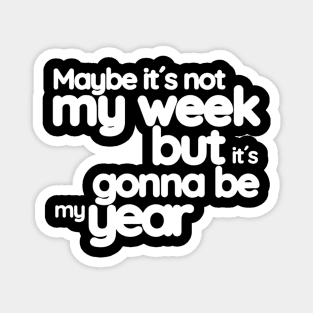 Maybe it´s not my week but it´s gonna be my year (White letter) Magnet