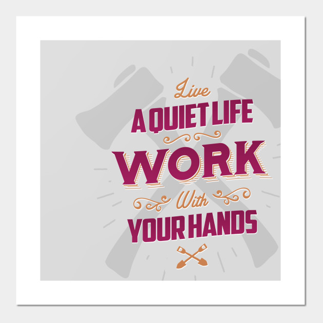Live A Quiet Life Work With Your Hands Vector Posters And Art Prints Teepublic