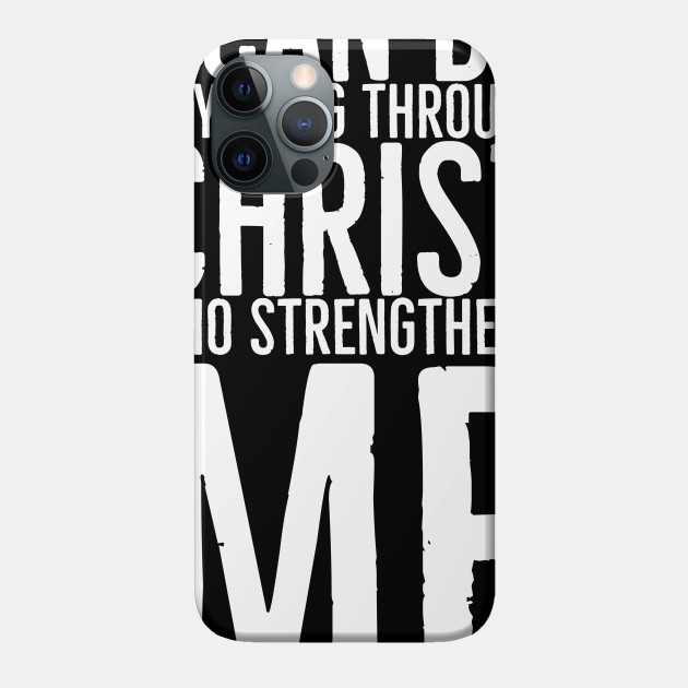 I Can Do Anything Through Christ Who Strengthens Me - I Can Do Anything Quotes - Phone Case