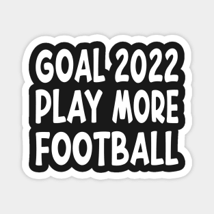 Goal 2022 Play More Football Funny American Quote Design Magnet