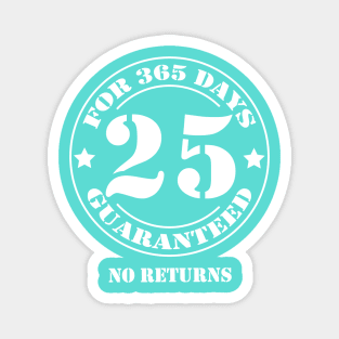 Birthday 25 for 365 Days Guaranteed Magnet