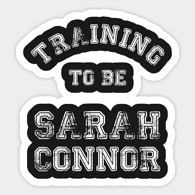 Training to be... Sarah Connor White - Training - Sticker