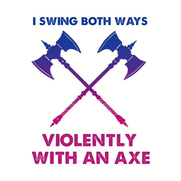 LGBT I Swing Both Ways Violently With An Axe by Phylis Lynn Spencer