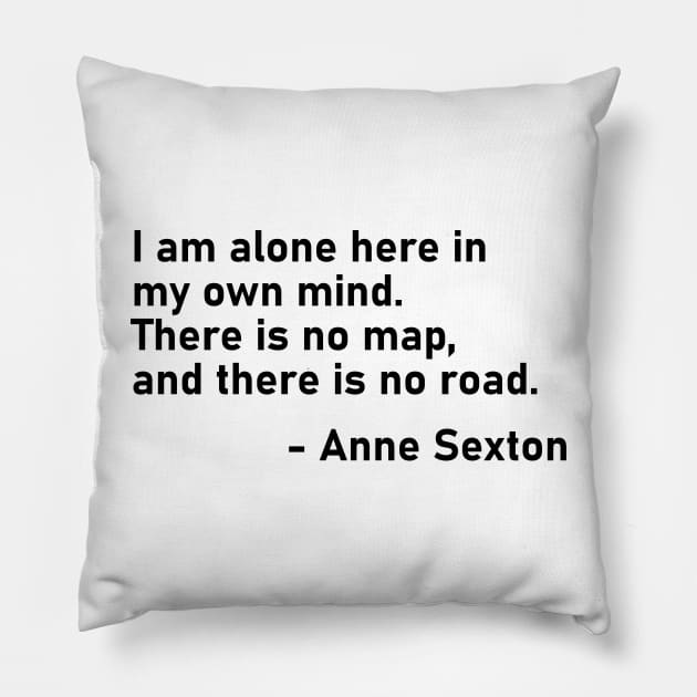 I Am Alone Here In My Own Mind. There Is No Map, And There Is No Road. Anne Sexton Pillow by MoviesAndOthers