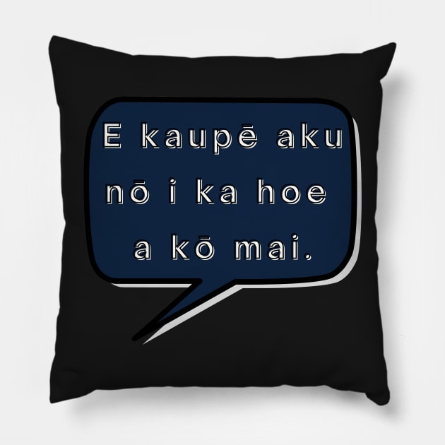 E kaupē aku nō i ka hoe a kō mai. put forward the paddle and draw it forward ʻōlelo hawaiʻi. hawaiian language. ʻōlelo noʻeau. hawaii sayings Pillow by maplunk