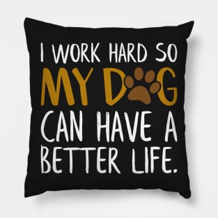 I Work Hard So My Dog Can Have a Better Life Funny Dog Quote Pillow