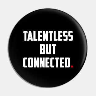 TALENTLESS BUT CONNECTED Pin