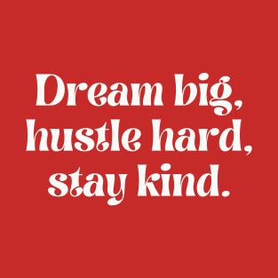 Dream big, hustle hard, stay kind T-Shirt