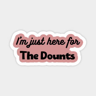 I'm just here for the dounts Magnet