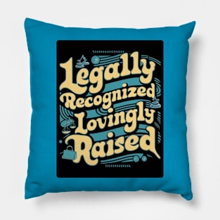 Legally Recognized, Lovingly Raised Pillow