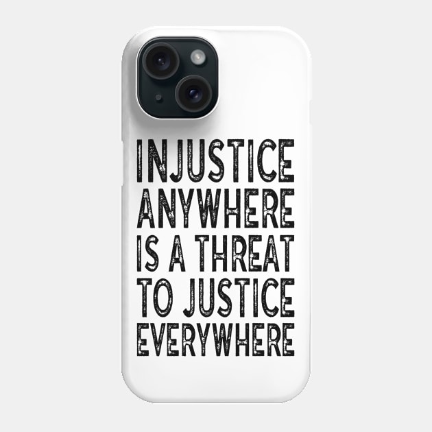 Injustice anywhere is a threat to justice everywhere Phone Case by MZeeDesigns