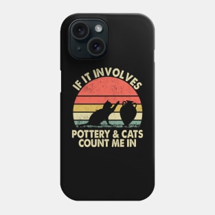 If it involves Pottery and Cats - Cats and Pottery Lovers Phone Case