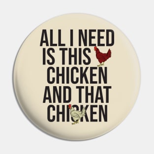 All I Need Is This Chicken And That Chicken Pin