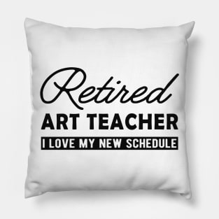 Retired art teacher - I love my new schedule Pillow