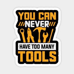 You Can Never Have Too Many Tools Magnet