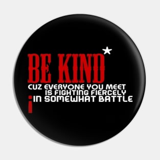 Be kind cuz everyone you meet is fighting fiercely in somewhat battle meme quotes Man's Woman's Pin