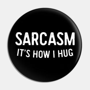 Sarcasm It's How I Hug Pin