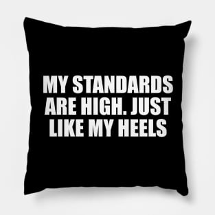 My standards are high. Just like my heels Pillow