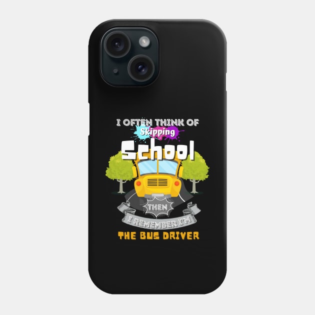 I Often Think Of Skipping The School Then I Remember I'm The Bus Driver Phone Case by JustBeSatisfied