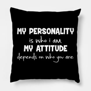 My Personality Is Who I Am Attitude Depends On You Pillow