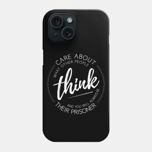 Care about what other people think, and you will always be their prisoner Phone Case