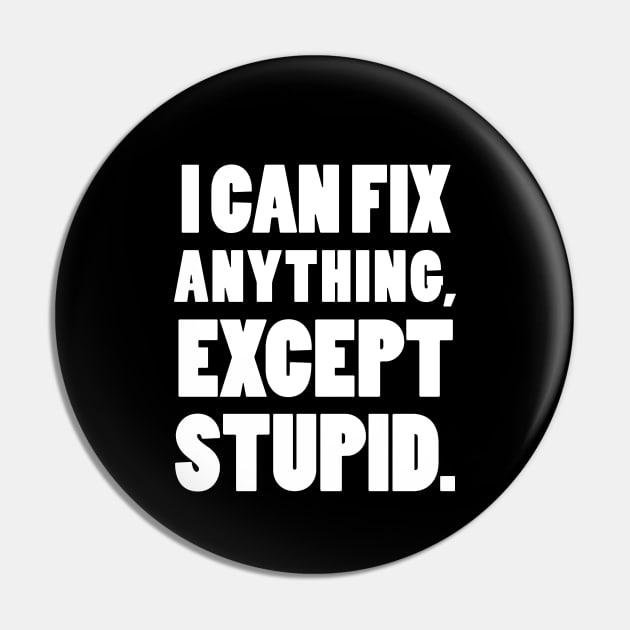 I can fix anything, except stupid. Pin by mksjr