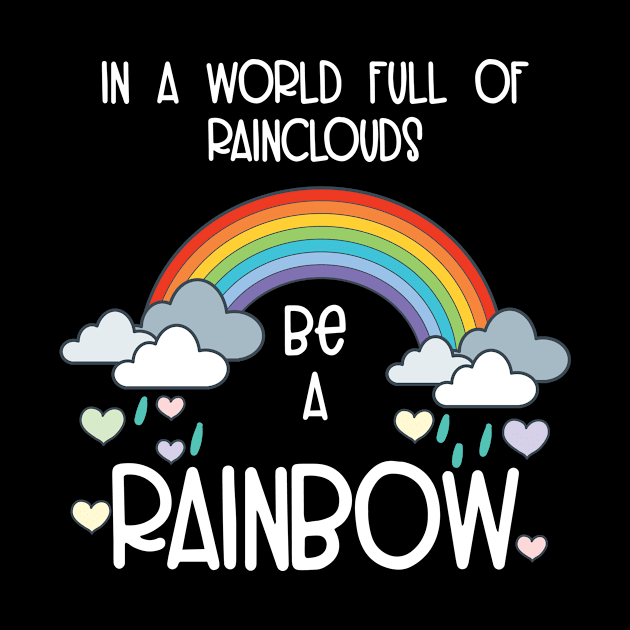 World Full of Rainclouds Be A Rainbow Happy Inspirational by Tracy