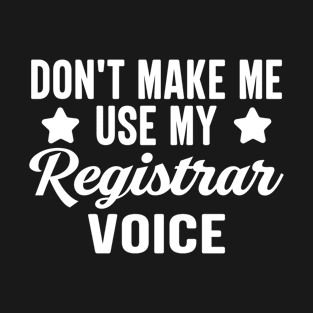 Don't Make Me Use My Registrar Voice T-Shirt