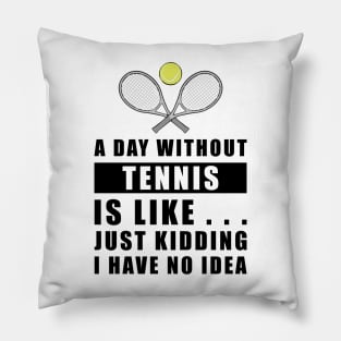 A day without Tennis is like.. just kidding i have no idea Pillow